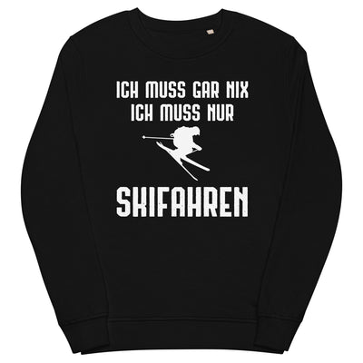 Ich Muss Gar Nix Ich Muss Nur Skifahren - Unisex Premium Organic Sweatshirt klettern ski xxx yyy zzz Black