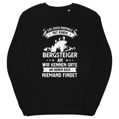 Leg Dich Niemals Mit Einem Bergsteiger An Wir Kennen Orte An Denen Dich Niemand Findet - Unisex Premium Organic Sweatshirt klettern xxx yyy zzz Black