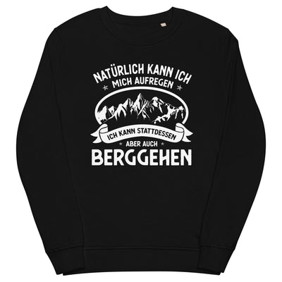 Naturlich Kann Ich Mich Aufregen Ich Kann Stattdessen Aber Auch Berggehen - Unisex Premium Organic Sweatshirt berge xxx yyy zzz Black