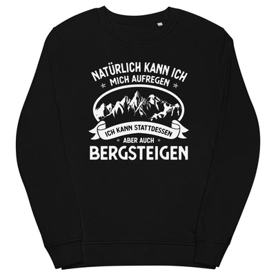 Naturlich Kann Ich Mich Aufregen Ich Kann Stattdessen Aber Auch Bergsteigen - Unisex Premium Organic Sweatshirt berge xxx yyy zzz Black