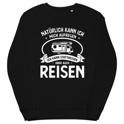 Naturlich Kann Ich Mich Aufregen Ich Kann Stattdessen Aber Auch Reisen - Unisex Premium Organic Sweatshirt camping xxx yyy zzz Black