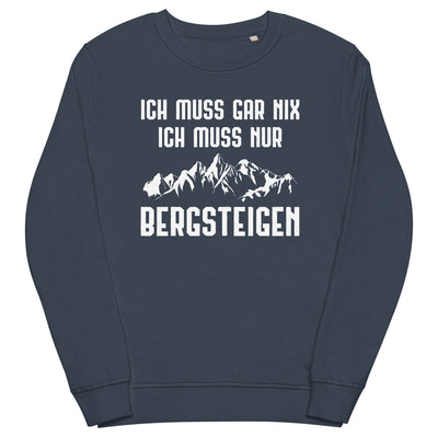 Ich Muss Gar Nix Ich Muss Nur Bergsteigen - Unisex Premium Organic Sweatshirt berge xxx yyy zzz French Navy