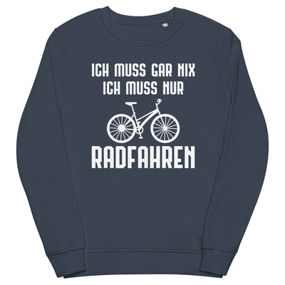 Ich Muss Gar Nix Ich Muss Nur Radfahren - Unisex Premium Organic Sweatshirt fahrrad xxx yyy zzz French Navy