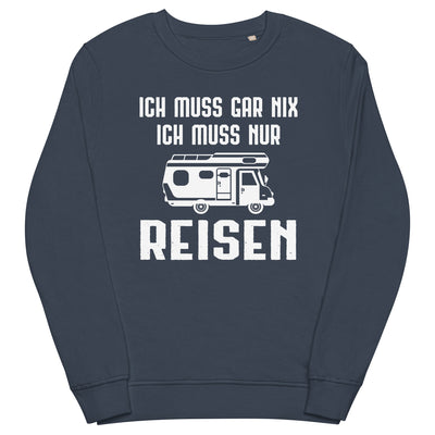 Ich Muss Gar Nix Ich Muss Nur Reisen - Unisex Premium Organic Sweatshirt camping xxx yyy zzz French Navy