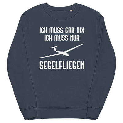 Ich Muss Gar Nix Ich Muss Nur Segelfliegen - Unisex Premium Organic Sweatshirt berge xxx yyy zzz French Navy