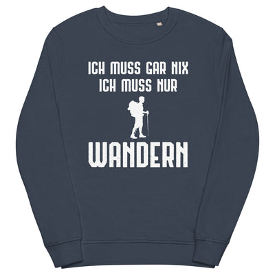 Ich Muss Gar Nix Ich Muss Nur Wandern - Unisex Premium Organic Sweatshirt wandern xxx yyy zzz French Navy