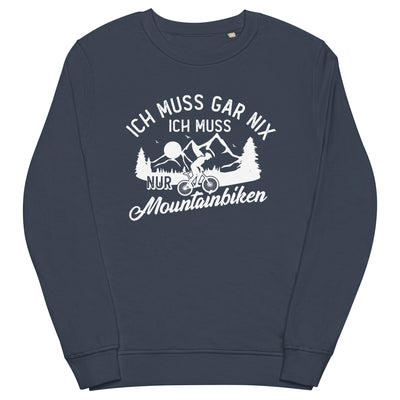 Ich muss gar nix, ich muss nur mountainbiken - (M) - Unisex Premium Organic Sweatshirt xxx yyy zzz French Navy