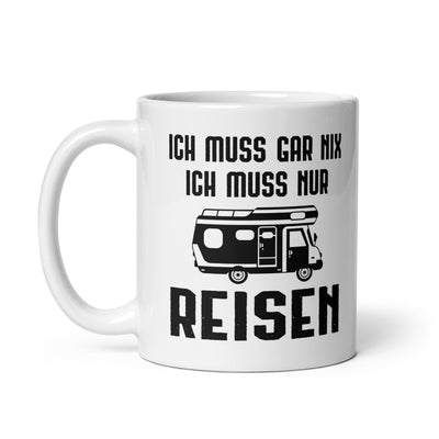 Ich Muss Gar Nix Ich Muss Nur Reisen - Tasse camping 11oz