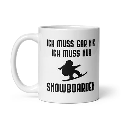 Ich Muss Gar Nix Ich Muss Nur Snowboarden - Tasse snowboarden 11oz