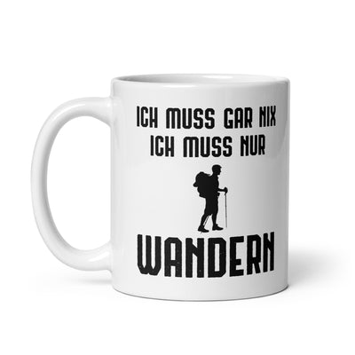 Ich Muss Gar Nix Ich Muss Nur Wandern - Tasse wandern 11oz