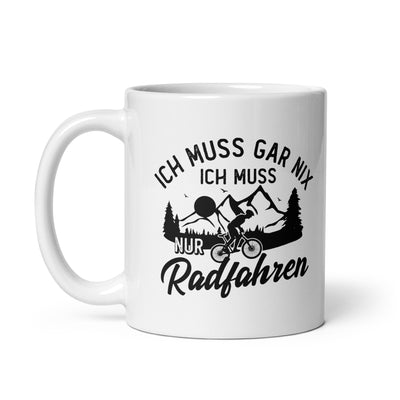 Ich Muss Gar Nix, Ich Muss Nur Radfahren - Tasse fahrrad 11oz