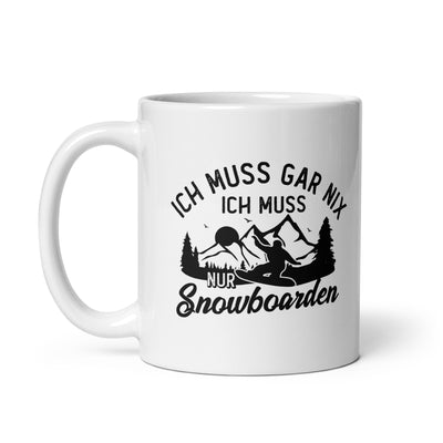 Ich Muss Gar Nix, Ich Muss Nur Snowboarden - Tasse snowboarden 11oz