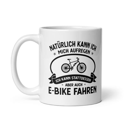 Naturlich Kann Ich Mich Aufregen Ich Kann Stattdessen Aber Auch E-Bike Fahren - Tasse e-bike 11oz