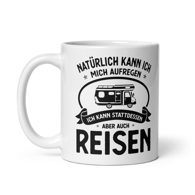 Naturlich Kann Ich Mich Aufregen Ich Kann Stattdessen Aber Auch Reisen - Tasse camping 11oz