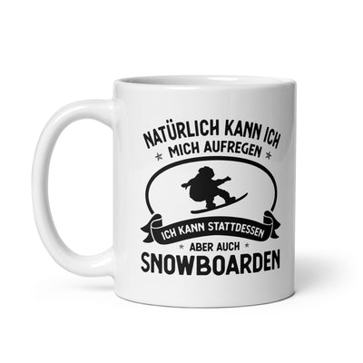 Naturlich Kann Ich Mich Aufregen Ich Kann Stattdessen Aber Auch Snowboarden - Tasse snowboarden 11oz