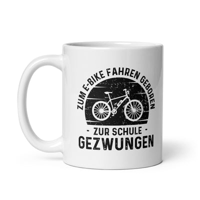 Zum E-Bike Fahren Geboren Zur Schule Gezwungen - Tasse e-bike 11oz