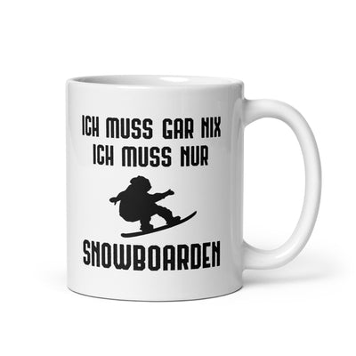 Ich Muss Gar Nix Ich Muss Nur Snowboarden - Tasse snowboarden