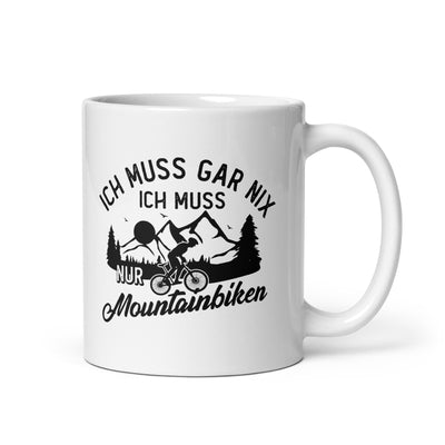 Ich Muss Gar Nix, Ich Muss Nur Mountainbiken - Tasse mountainbike