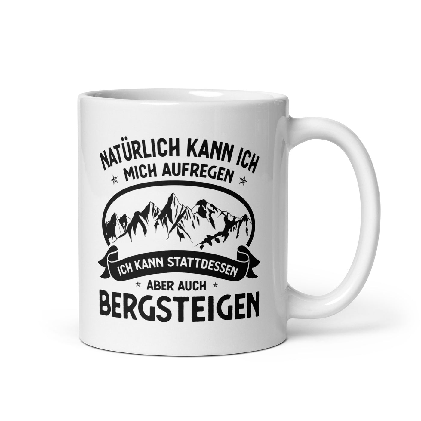 Naturlich Kann Ich Mich Aufregen Ich Kann Stattdessen Aber Auch Bergsteigen - Tasse berge