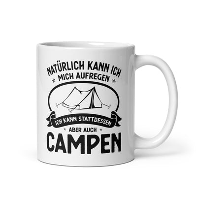 Naturlich Kann Ich Mich Aufregen Ich Kann Stattdessen Aber Auch Campen - Tasse camping