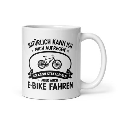 Naturlich Kann Ich Mich Aufregen Ich Kann Stattdessen Aber Auch E-Bike Fahren - Tasse e-bike