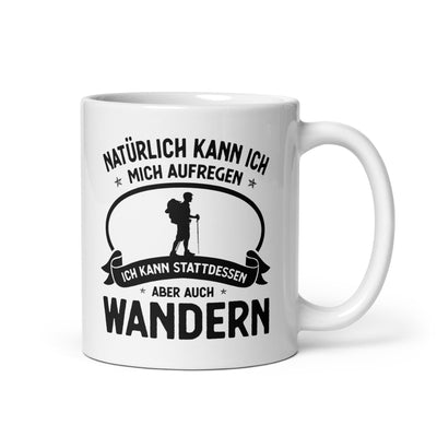 Naturlich Kann Ich Mich Aufregen Ich Kann Stattdessen Aber Auch Wandern - Tasse wandern