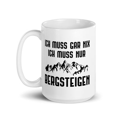 Ich Muss Gar Nix Ich Muss Nur Bergsteigen - Tasse berge