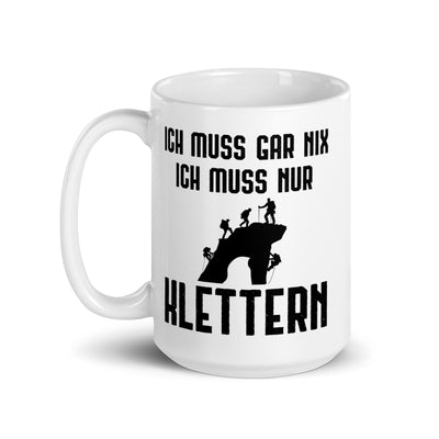 Ich Muss Gar Nix Ich Muss Nur Klettern - Tasse klettern