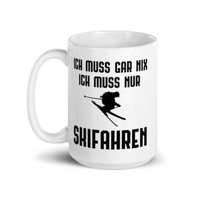 Ich Muss Gar Nix Ich Muss Nur Skifahren - Tasse ski