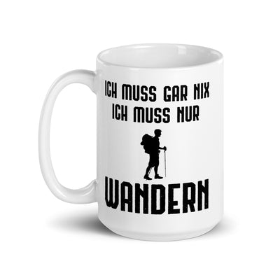 Ich Muss Gar Nix Ich Muss Nur Wandern - Tasse wandern