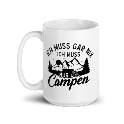 Ich Muss Gar Nix, Ich Muss Nur Campen - Tasse camping