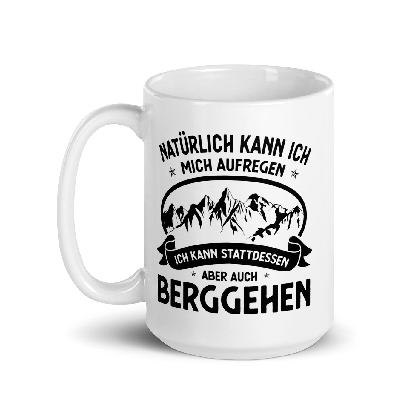 Naturlich Kann Ich Mich Aufregen Ich Kann Stattdessen Aber Auch Berggehen - Tasse berge