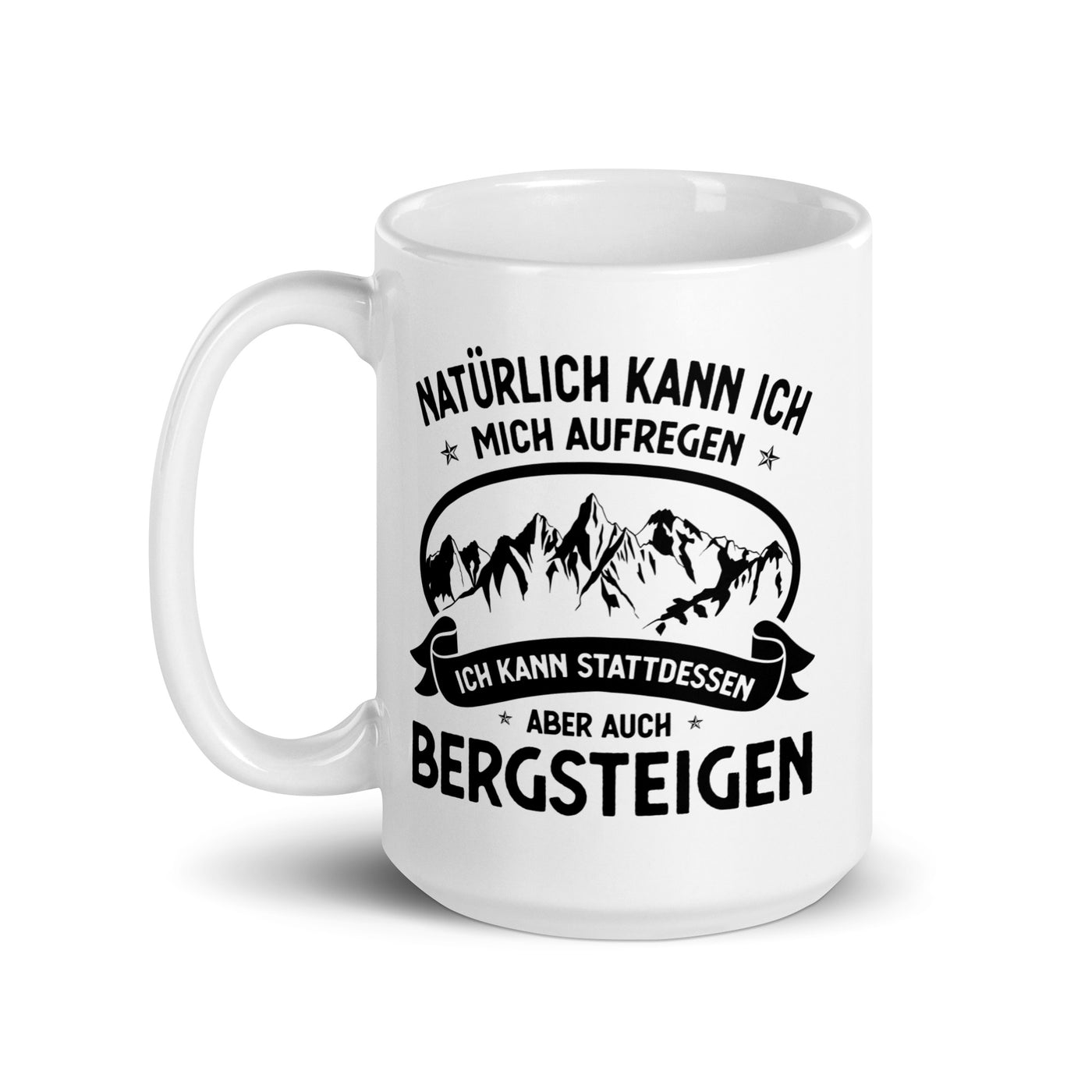 Naturlich Kann Ich Mich Aufregen Ich Kann Stattdessen Aber Auch Bergsteigen - Tasse berge