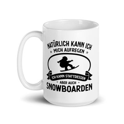 Naturlich Kann Ich Mich Aufregen Ich Kann Stattdessen Aber Auch Snowboarden - Tasse snowboarden