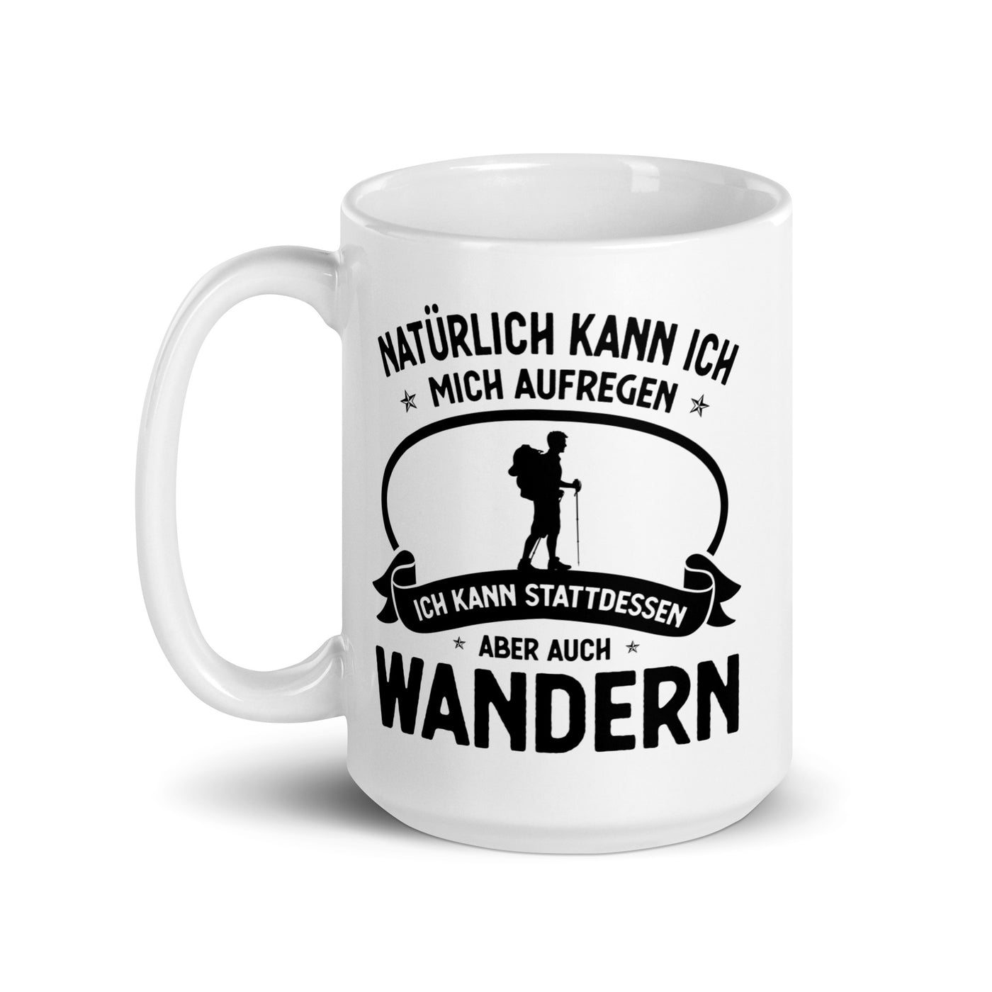 Naturlich Kann Ich Mich Aufregen Ich Kann Stattdessen Aber Auch Wandern - Tasse wandern