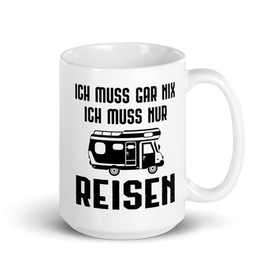 Ich Muss Gar Nix Ich Muss Nur Reisen - Tasse camping 15oz