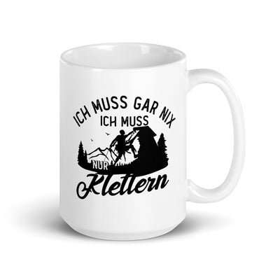 Ich Muss Gar Nix, Ich Muss Nur Klettern - Tasse klettern 15oz