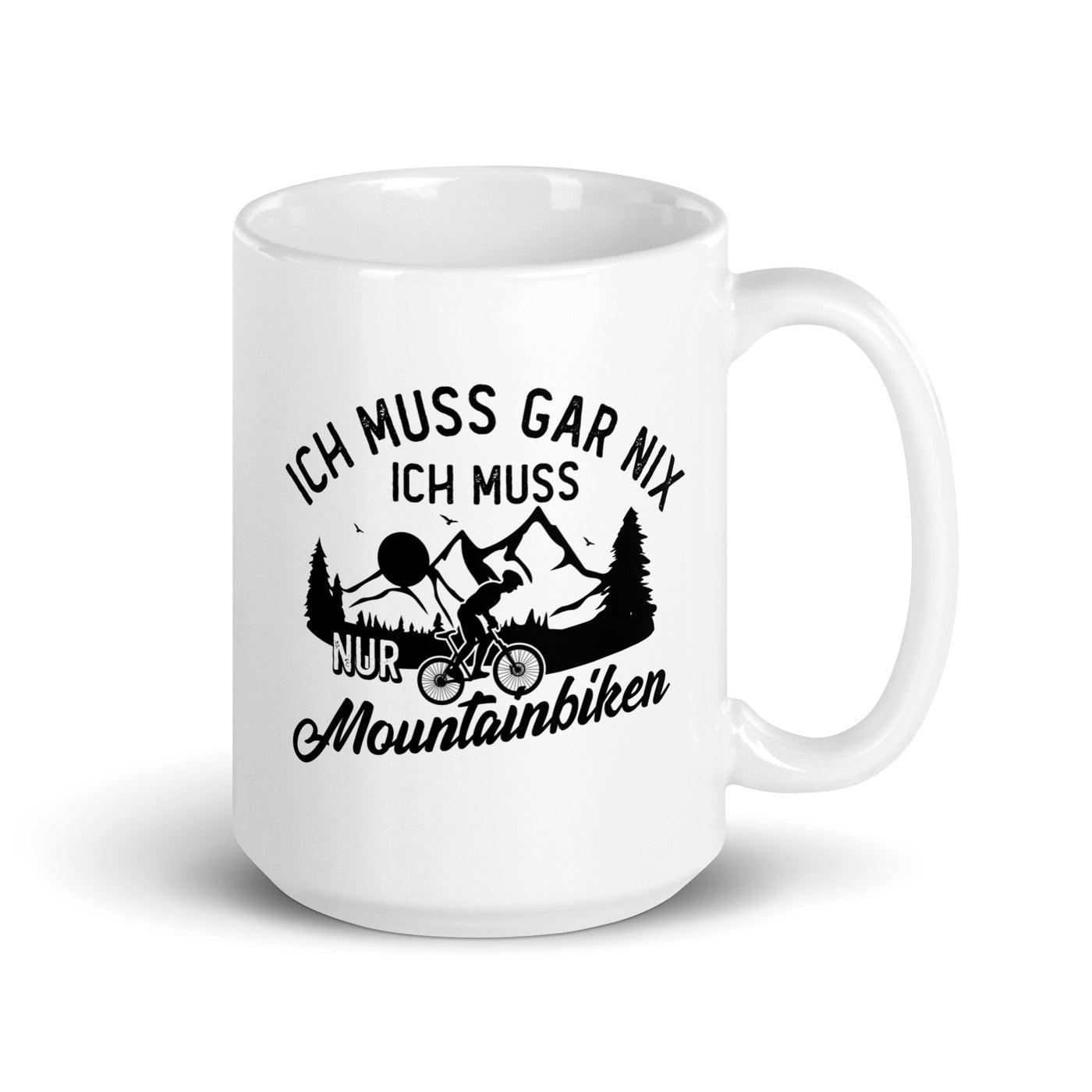 Ich Muss Gar Nix, Ich Muss Nur Mountainbiken - Tasse mountainbike 15oz