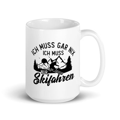 Ich Muss Gar Nix, Ich Muss Nur Skifahren - Tasse ski 15oz