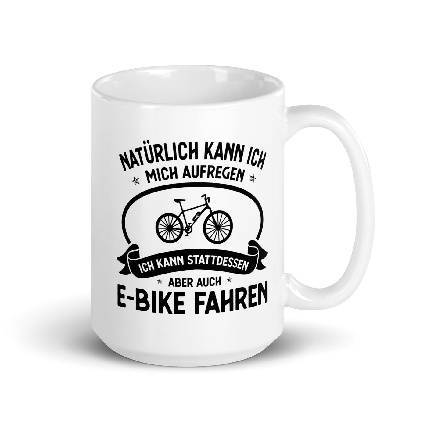 Naturlich Kann Ich Mich Aufregen Ich Kann Stattdessen Aber Auch E-Bike Fahren - Tasse e-bike 15oz