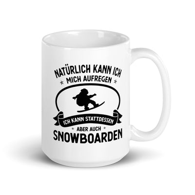 Naturlich Kann Ich Mich Aufregen Ich Kann Stattdessen Aber Auch Snowboarden - Tasse snowboarden 15oz