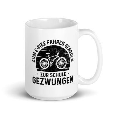 Zum E-Bike Fahren Geboren Zur Schule Gezwungen - Tasse e-bike 15oz