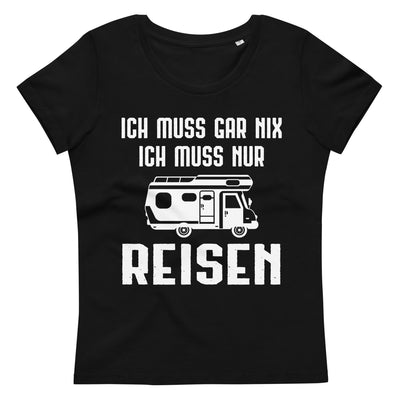 Ich Muss Gar Nix Ich Muss Nur Reisen - Damen Premium Organic T-Shirt camping xxx yyy zzz Black