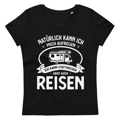 Naturlich Kann Ich Mich Aufregen Ich Kann Stattdessen Aber Auch Reisen - Damen Premium Organic T-Shirt camping xxx yyy zzz 2XL