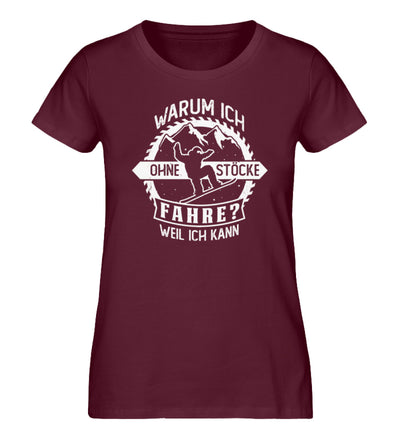 Warum ich ohne Stöcke fahre - Ich kann - Damen Premium Organic T-Shirt snowboarden Weinrot