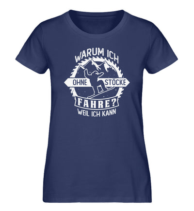 Warum ich ohne Stöcke fahre - Ich kann - Damen Premium Organic T-Shirt snowboarden Navyblau