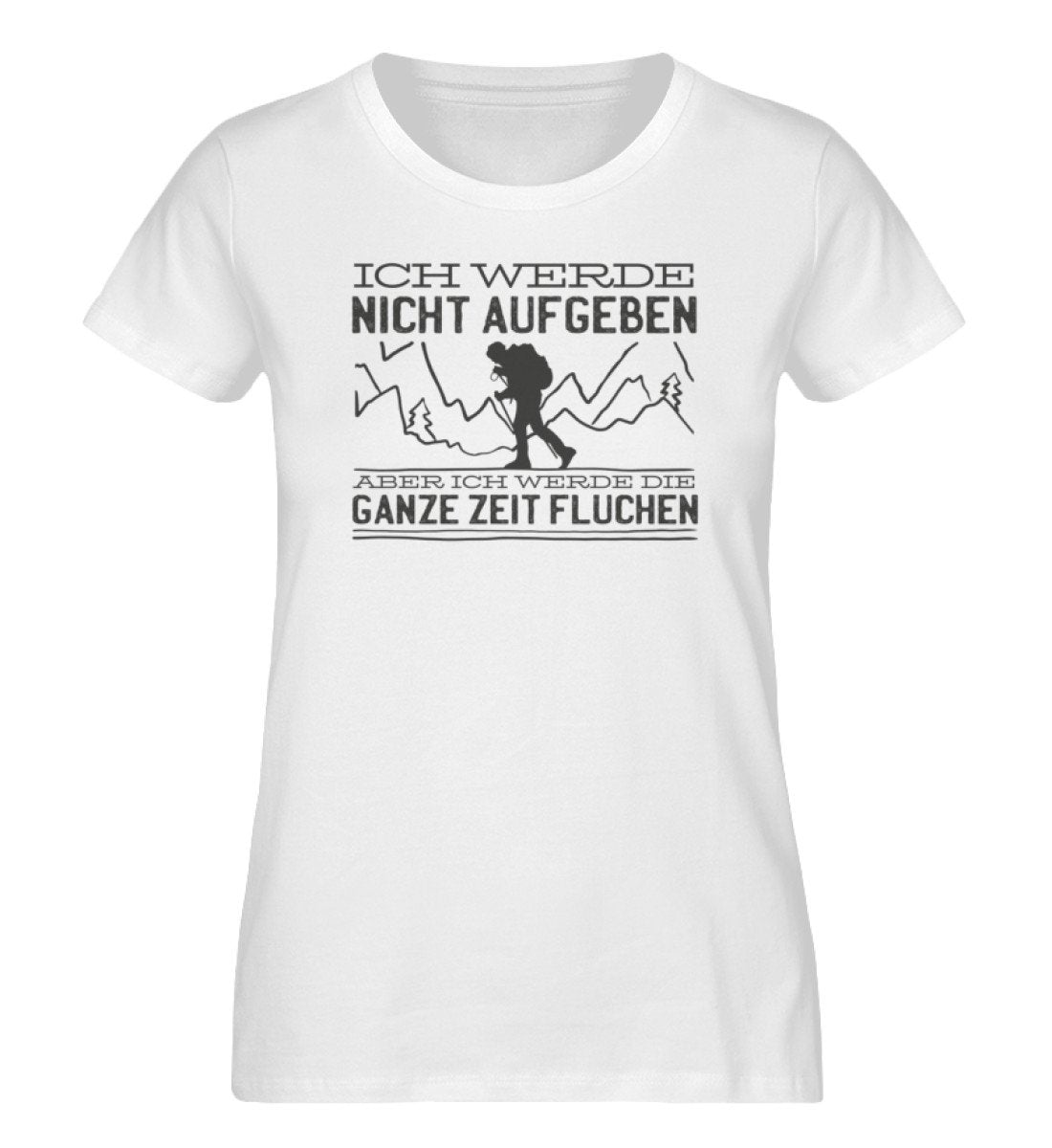 Ich werde nicht aufgeben aber fluchen - Damen Organic T-Shirt' berge wandern Weiß