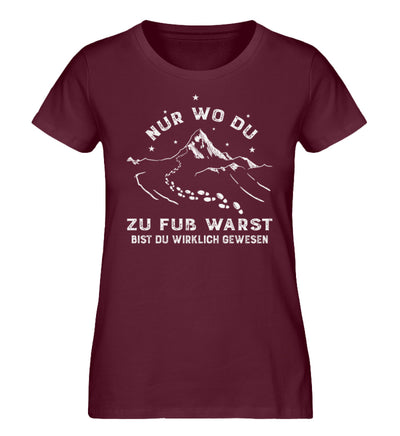 Nur wo du zu fuß warst - Damen Organic T-Shirt berge wandern Weinrot