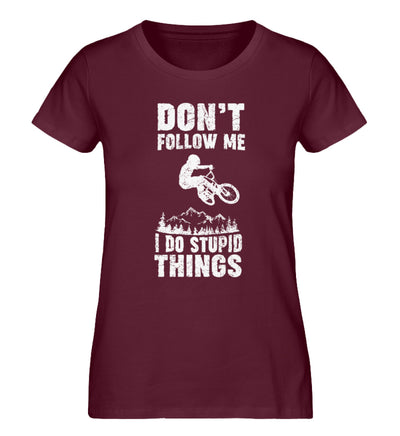 Don't follow me i do stupid things - Damen Organic T-Shirt mountainbike Weinrot