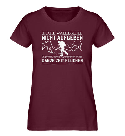 Ich werde nicht aufgeben aber fluchen - Damen Organic T-Shirt' berge wandern Weinrot